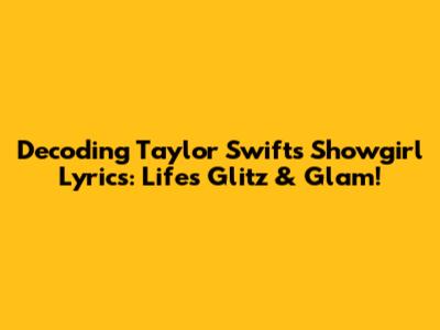 Decoding Taylor Swift's Showgirl Lyrics: Life's Glitz & Glam!