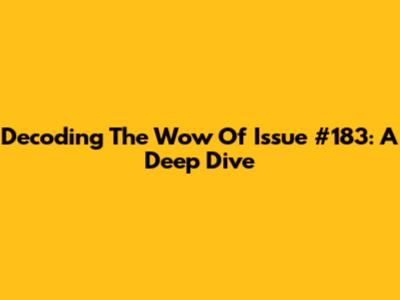 Decoding The 'Wow' Of Issue #183: A Deep Dive