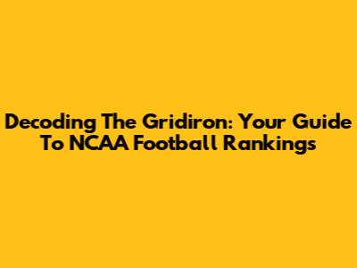 Decoding The Gridiron: Your Guide To NCAA Football Rankings