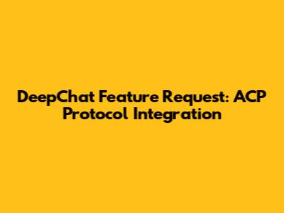 DeepChat Feature Request: ACP Protocol Integration