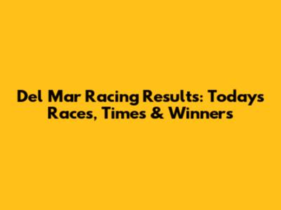 Del Mar Racing Results: Today's Races, Times & Winners