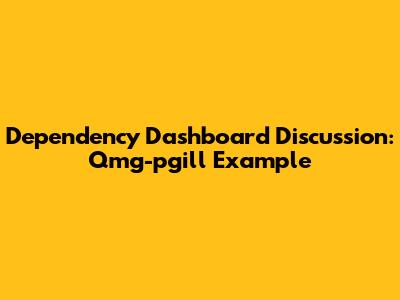 Dependency Dashboard Discussion: Qmg-pgill Example