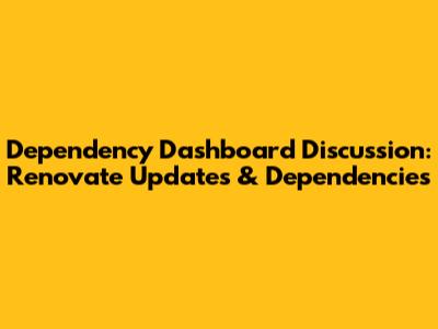 Dependency Dashboard Discussion: Renovate Updates & Dependencies