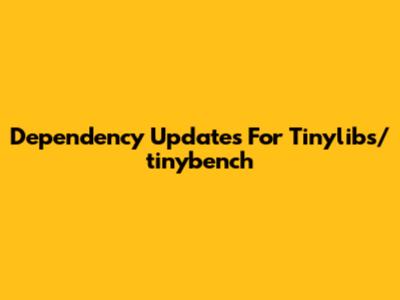 Dependency Updates For Tinylibs/tinybench