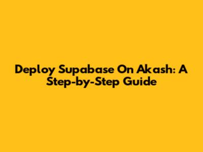 Deploy Supabase On Akash: A Step-by-Step Guide