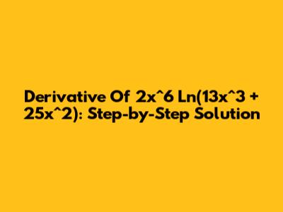 Derivative Of 2x^6 Ln(13x^3 + 25x^2): Step-by-Step Solution