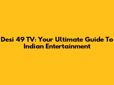 Desi 49 TV: Your Ultimate Guide To Indian Entertainment