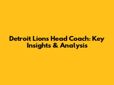 Detroit Lions Head Coach: Key Insights & Analysis
