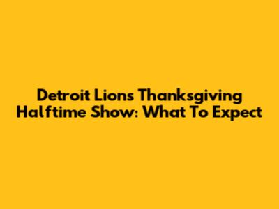 Detroit Lions Thanksgiving Halftime Show: What To Expect