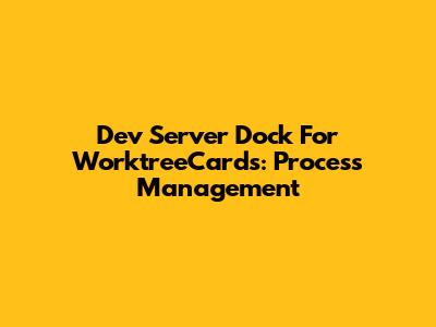 Dev Server Dock For WorktreeCards: Process Management