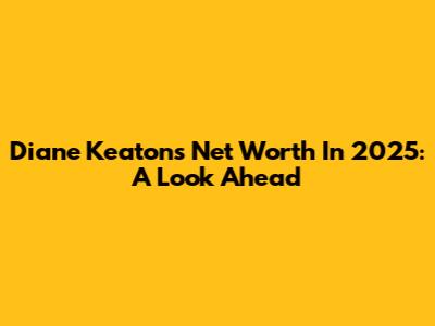 Diane Keaton's Net Worth In 2025: A Look Ahead
