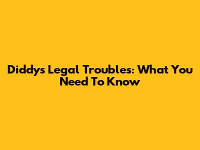 Diddy's Legal Troubles: What You Need To Know