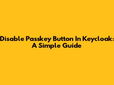 Disable Passkey Button In Keycloak: A Simple Guide