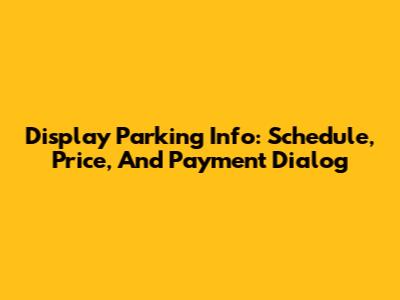Display Parking Info: Schedule, Price, And Payment Dialog