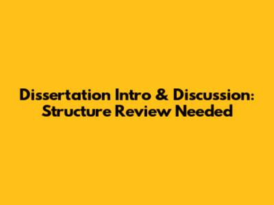 Dissertation Intro & Discussion: Structure Review Needed