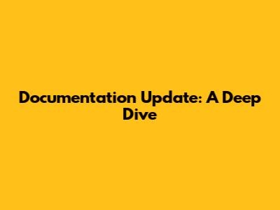 Documentation Update: A Deep Dive