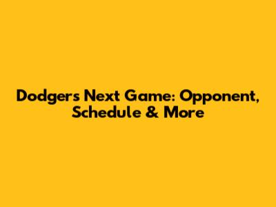 Dodgers Next Game: Opponent, Schedule & More