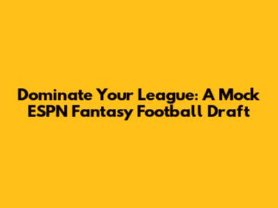 Dominate Your League: A Mock ESPN Fantasy Football Draft