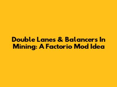 Double Lanes & Balancers In Mining: A Factorio Mod Idea