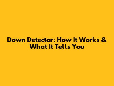 Down Detector: How It Works & What It Tells You