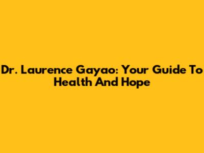 Dr. Laurence Gayao: Your Guide To Health And Hope