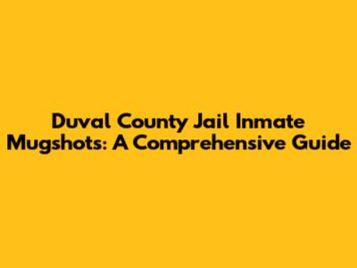 Duval County Jail Inmate Mugshots: A Comprehensive Guide