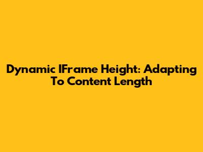 Dynamic IFrame Height: Adapting To Content Length