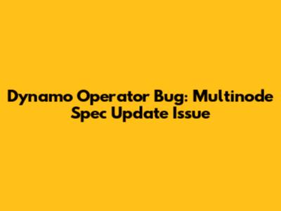 Dynamo Operator Bug: Multinode Spec Update Issue