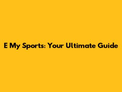 E My Sports: Your Ultimate Guide