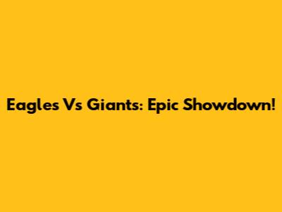 Eagles Vs Giants: Epic Showdown!