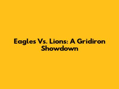 Eagles Vs. Lions: A Gridiron Showdown