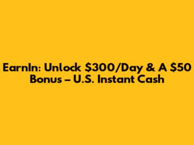 EarnIn: Unlock $300/Day & A $50 Bonus – U.S. Instant Cash