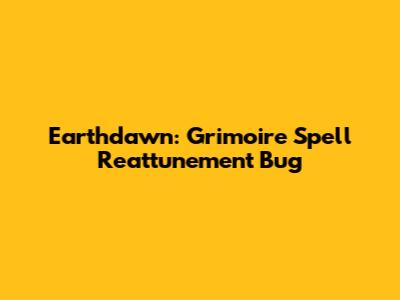 Earthdawn: Grimoire Spell Reattunement Bug