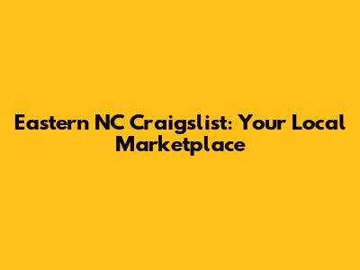 Eastern NC Craigslist: Your Local Marketplace