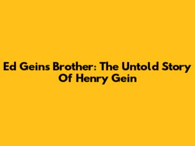 Ed Gein's Brother: The Untold Story Of Henry Gein