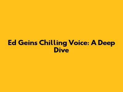 Ed Gein's Chilling Voice: A Deep Dive