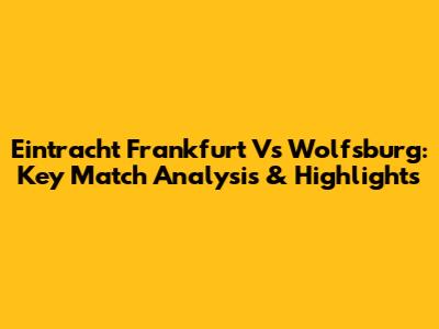 Eintracht Frankfurt Vs Wolfsburg: Key Match Analysis & Highlights