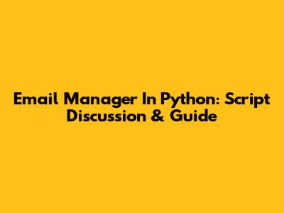 Email Manager In Python: Script Discussion & Guide