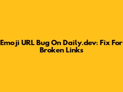 Emoji URL Bug On Daily.dev: Fix For Broken Links