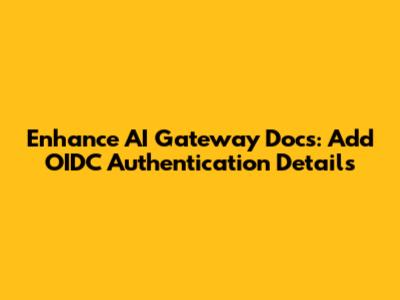 Enhance AI Gateway Docs: Add OIDC Authentication Details