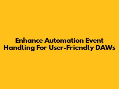 Enhance Automation Event Handling For User-Friendly DAWs