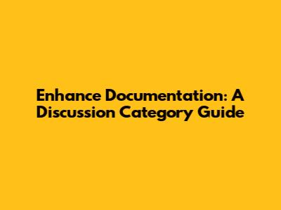 Enhance Documentation: A Discussion Category Guide