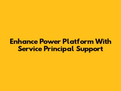 Enhance Power Platform With Service Principal Support