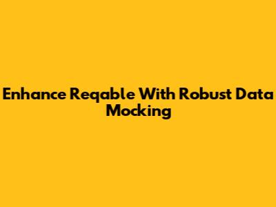 Enhance Reqable With Robust Data Mocking