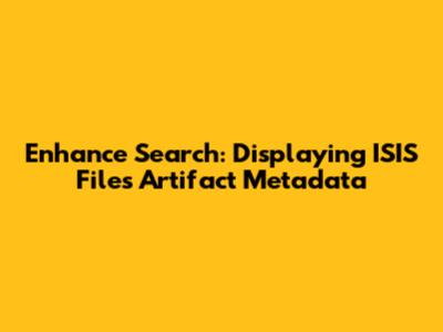 Enhance Search: Displaying ISIS Files Artifact Metadata