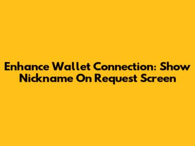 Enhance Wallet Connection: Show Nickname On Request Screen