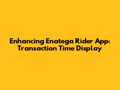 Enhancing Enatega Rider App: Transaction Time Display
