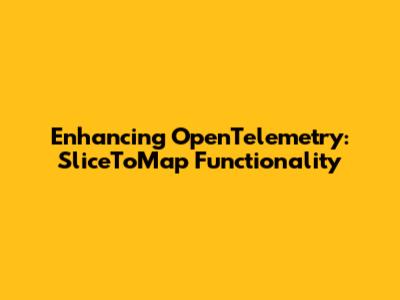 Enhancing OpenTelemetry: SliceToMap Functionality
