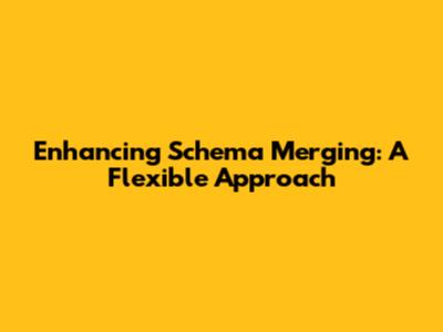 Enhancing Schema Merging: A Flexible Approach