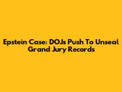 Epstein Case: DOJ's Push To Unseal Grand Jury Records